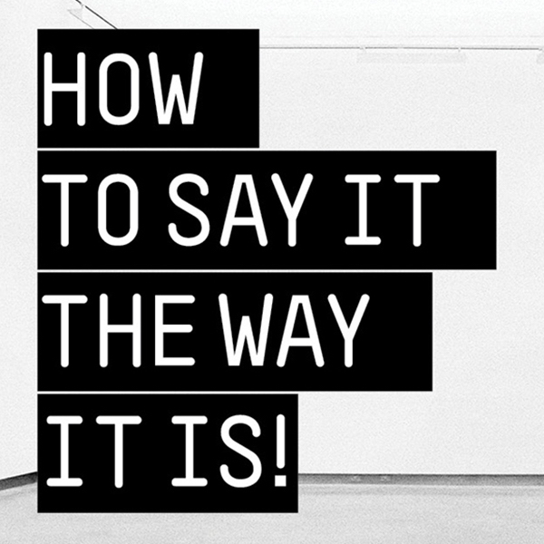 HOW TO SAY IT THE WAY IT IS! | RUA RED 
South Dublin Arts Centre Tallaght, Dublin 24 | Saturday 7 October to Saturday 2 December 2017 | to 