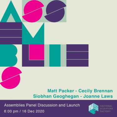 Assemblies | National Sculpture Factory 
Albert Road, Cork City | Wednesday 16 December 2020 | to 